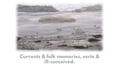 A screenshot of the work. A muddy beach, rippling waves, with the words 'Currents & folk memories; eerie and ill-conceived' printed beneath.
